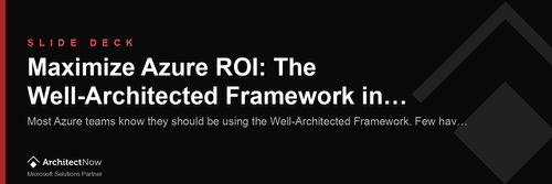 Maximize Azure ROI: The Well-Architected Framework in Practice