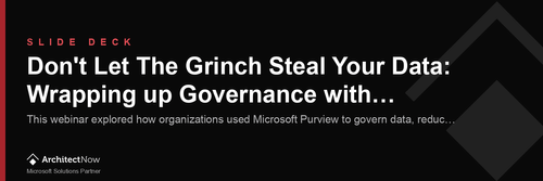 Webinar Slide Deck: Don't Let The Grinch Steal Your Data: Wrapping up Governance with Microsoft Purview