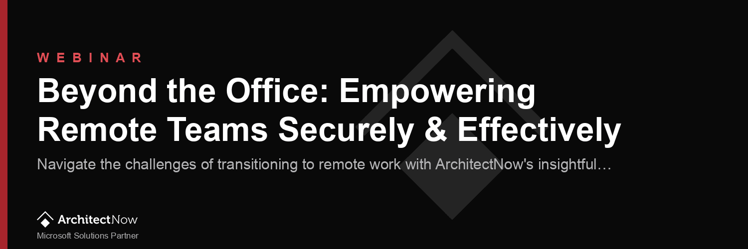 Webinar:  Beyond the Office: Empowering Remote Teams Securely & Effectively