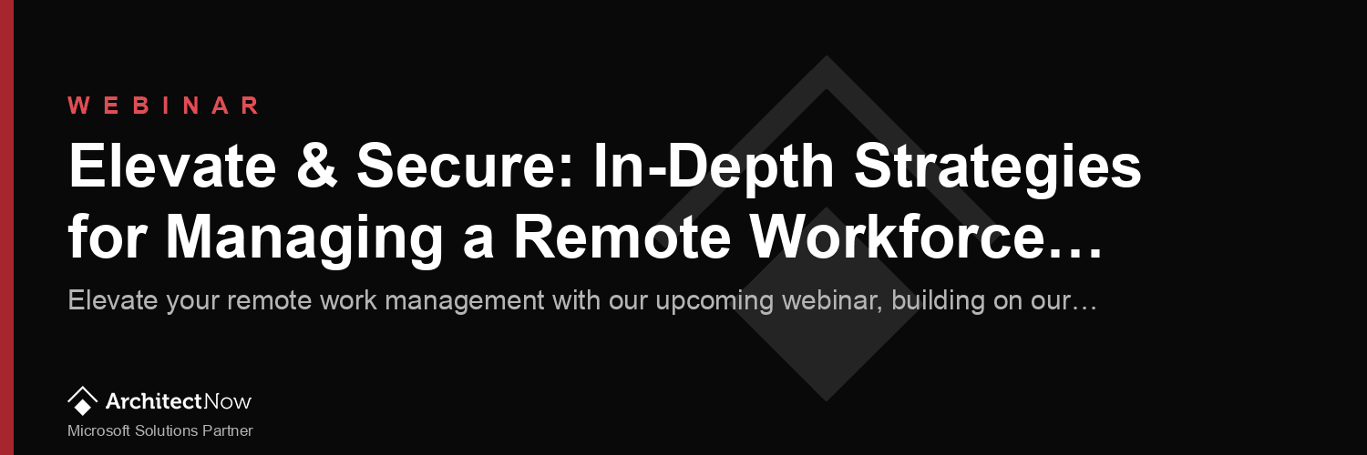 Webinar:  Elevate & Secure: In-Depth Strategies for Managing a Remote Workforce with Microsoft Tools